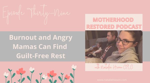 Burnout and Angry Mamas Can Find Guilt-Free Rest | Motherhood Restored Episode Thirty-Nine